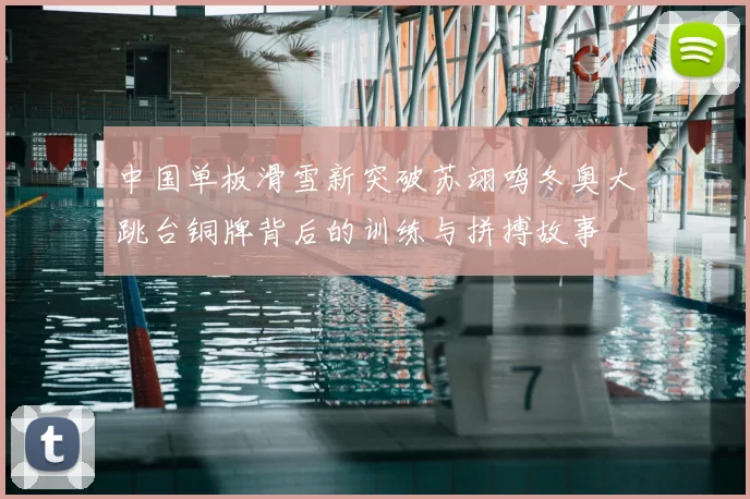 中国单板滑雪新突破苏翊鸣冬奥大跳台铜牌背后的训练与拼搏故事